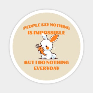 People say nothing is impossible but I do nothing everyday Magnet